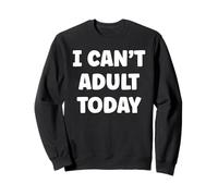 Funny Lazy Humor Quote I Can’t Adult Today Sweatshirt