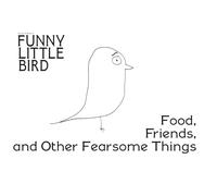 Funny Little Bird: Friends, Food and Other Fearsome Things