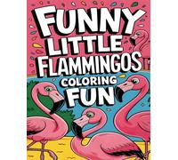 Funny Little Flammingos Coloring Fun: Cute Flamingo Coloring Book For Kids And Adults