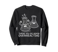 Funny Nerd Chemistry There You Go Again Overreacting Sweatshirt