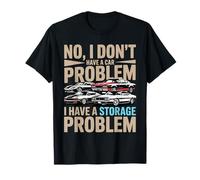 Funny No I Don’t Have A Car Problem I Have A Storage Problem T-Shirt