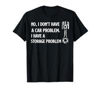 Funny No I Don't Have A Car Problem I Have A Storage Problem T-Shirt