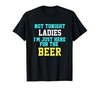 Funny Not Tonight Ladies I'm Here for the Beer Drinking T-Shirt
