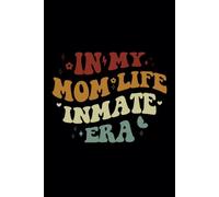 Funny Notebook for Moms - "In My Mom Life Inmate Era" - Perfect Mother’s Day Gift for Mom, Wife, Mother-in-Law, or Friend: Cute Creativity Journal, Message & Quote