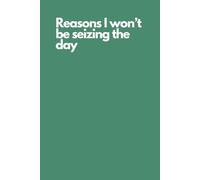 Funny Notebook - “Reasons I Won’t Be Seizing the Day” | Sarcastic Journal for Lazy Days, Self-Care, and Procrastinators: Hilarious Gag Gift for Friends, Coworkers, and Relatable People Everywhere