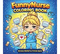Funny Nurse Coloring Book: Stress Relief Coloring Pages & Nurse Trivia Quiz - A Gift Idea for Nurses, Nursing Students and Healthcare Workers: Cute ... Fun Trivia Questions from Real Nurse Life.
