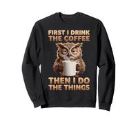 Funny Owl d'abord, Je Bois Le café, Puis Je Fais Les Choses Sweatshirt