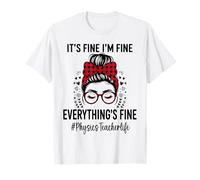 Funny Physics Teacher Its Fine I'm Fine Everything Fine Everything Fine T-Shirt