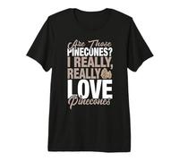 Funny Pinecone Lover - J'aime Vraiment Les Pommes de pin T-Shirt Haut de Gamme