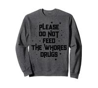 Funny Please Do Not Feed The Whores Drugs Adult Humor Retro Sweatshirt
