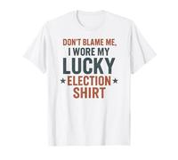 Funny Political Don't Blame Me I Wore My Lucky Election T-Shirt