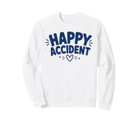 Funny Positive Humor Cute Love Quote Happy Accident Sweatshirt