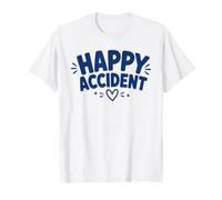 Funny Positive Humor Cute Love Quote Happy Accident T-Shirt