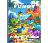 Funny prehistoric animals coloring book: 40+ funny prehistoric animals to spark imagination - perfect for toddlers, preschoolers, and young dinosaur lovers!