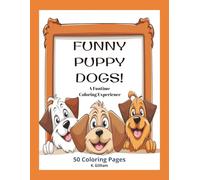 Funny Puppy Dogs!; A Funtime Coloring Experience! 50 Coloring Pages for Kids Teens Adults: Whether it’s a birthday gift road trip activity or ... for dog lovers for kid's teens and adults!