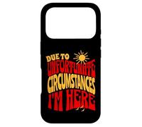 Funny Quote Due to Unfortunate Circumstances I'm Here Coque pour iPhone 17 Pro