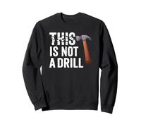 Funny Real Tools Hammer Builder This is Not A Drill Novelty Sweatshirt