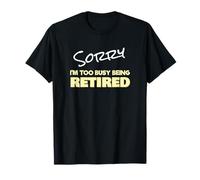 Funny Retired Sorry I'm Too Busy Being Retired T-Shirt