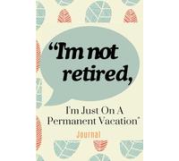 Funny Retirement Journal with Prompts: to Finding Joy and Bring Smile and Humor “I'm not retired, I'm just on a permanent vacation"