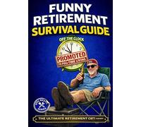 Funny Retirement Survival Guide: The Ultimate Retirement Gift for the Man Who’s Officially Promoted to Full-Time Living