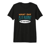 Funny Retraite Quel Jour est-il Encore ? Je suis retraité T-Shirt Haut de Gamme