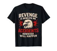 Funny Revenge is Beneath Me Accidents Cependant Will Happen T-Shirt