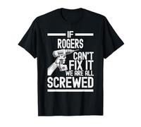 Funny Rogers. If Rogers Can't Fix It, We're All Screwed T-Shirt