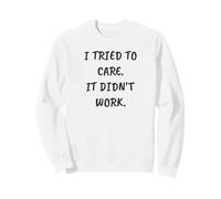 Funny Sarcastic I Tried to Care. It Didn't Work Sweatshirt