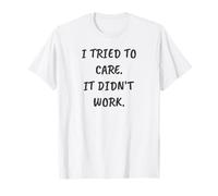 Funny Sarcastic I Tried to Care. It Didn't Work T-Shirt