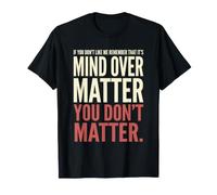 Funny Sarcastic Mind Over Matter You Don't Matter Citation T-Shirt