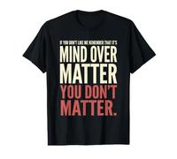 Funny Sarcastic Mind Over Matter You Don't Matter Citation T-Shirt Graphique avec Valeur