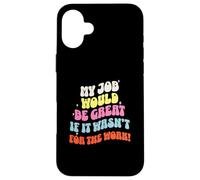 Funny Sarcastic Office Jokes Humor My Job Would Be Great Coque pour iPhone 16 Plus