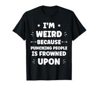 Funny Sarcastic Punching People Quote I'm Weird T-Shirt