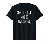 Funny Sarcastic Quote Don't Forget Not to Overthink T-Shirt
