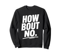 Funny Sarcastic Simple Quote How Bout No Sweatshirt