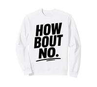 Funny Sarcastic Simple Quote How Bout No Sweatshirt