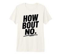 Funny Sarcastic Simple Quote How Bout No T-Shirt Haut de Gamme