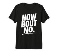 Funny Sarcastic Simple Quote How Bout No T-Shirt Haut de Gamme