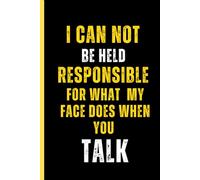 Funny Sarcastic Work Gag Gift Notebook for Office Coworkers, Employees, Adults, Boss, Seniors: I Can Not Be Held Responsible For What My Face Does When You Talk