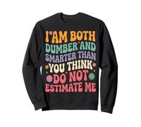 Funny Saying I Am Both Dumber and Smarter Than You Think Sweatshirt
