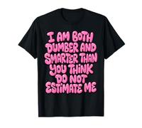 Funny Saying I Am Both Dumber and Smarter Than You Think T-Shirt