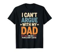 Funny Saying I Can't Argue with My Dad He's Too Old Son Joke T-Shirt