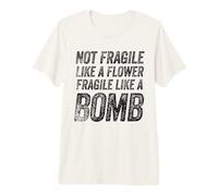 Funny Saying Not Fragile Like a Flower T-Shirt Haut de Gamme