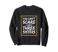 Funny Saying You Can't Scare Have Three Sisters Sweatshirt