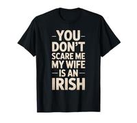 Funny Saying You Don't Scare Me Wife Is Irish Joke Women Men T-Shirt