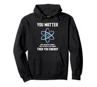 Funny Science You Matter Energy Atom Physics Science Professeur Sweat à Capuche