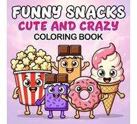 Funny Snacks Coloring Book: Yummy and Tasty Food Coloring Book - Silly, Comedy looking Snack Treats for Relaxing Creative Fun