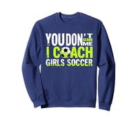 Funny Soccer Coach You Don't Scare Me I Coach Girls Sweatshirt
