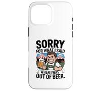Funny Sorry for What I Said When I Was Out of Beer Drinking Coque pour iPhone 16 Pro Max