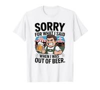 Funny Sorry for What I Said When I Was Out of Beer Drinking T-Shirt